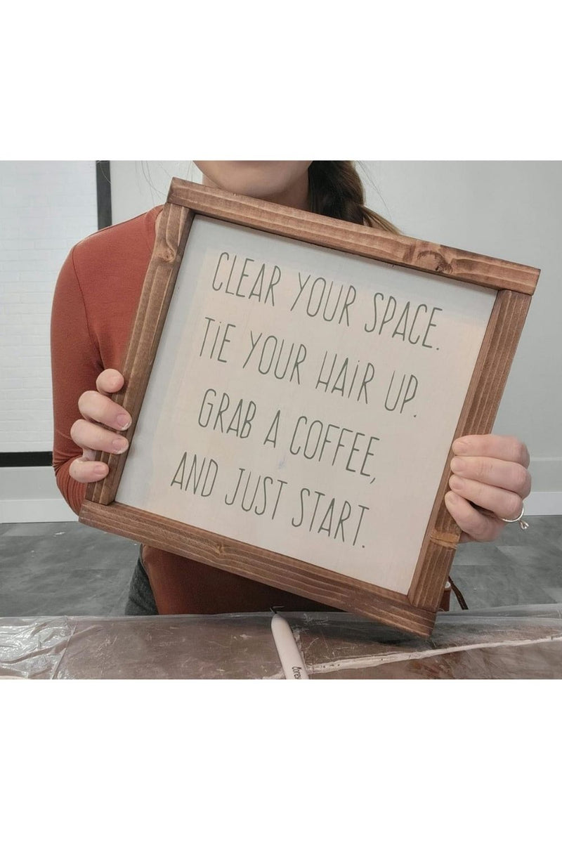Clear Your Space. Tie your Hair Up. Grab a Coffee, and Just Start